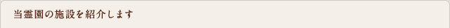 当霊園の施設を紹介します。